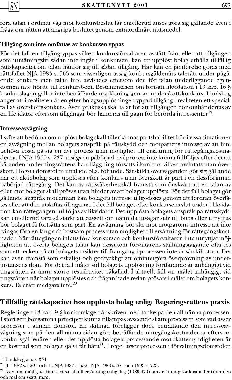 upplöst bolag erhålla tillfällig rättskapacitet om talan hänför sig till sådan tillgång. Här kan en jämförelse göras med rättsfallet NJA 1983 s.