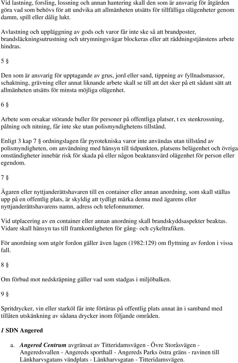 5 Den som är ansvarig för upptagande av grus, jord eller sand, tippning av fyllnadsmassor, schaktning, grävning eller annat liknande arbete skall se till att det sker på ett sådant sätt att