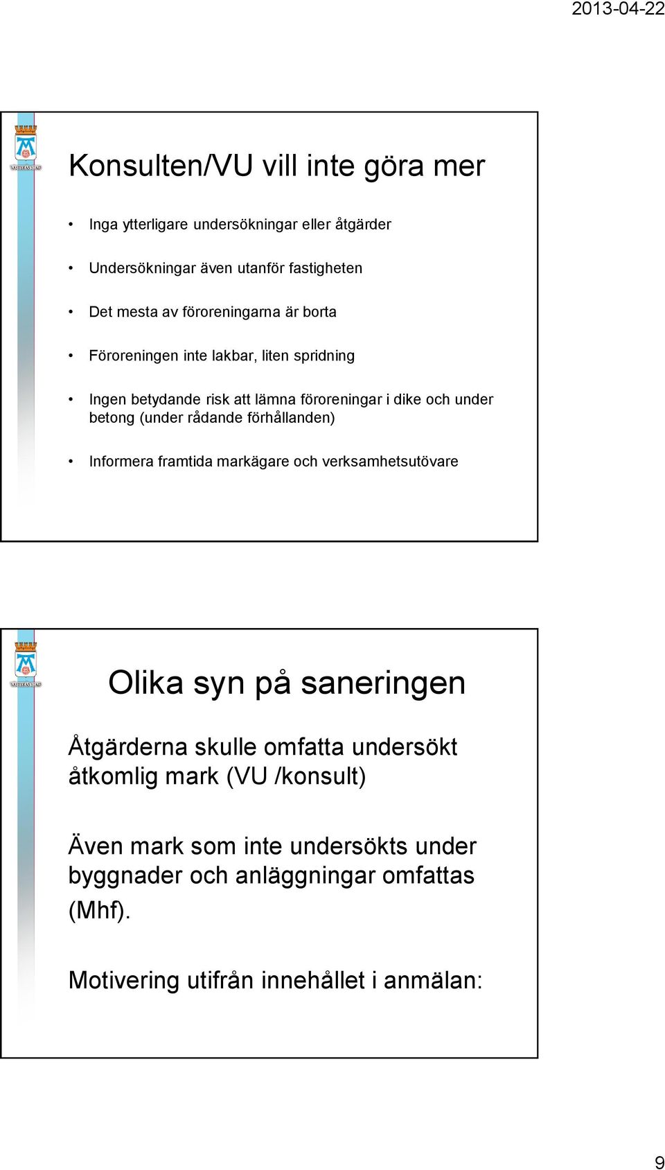 (under rådande förhållanden) Informera framtida markägare och verksamhetsutövare Olika syn på saneringen Åtgärderna skulle omfatta