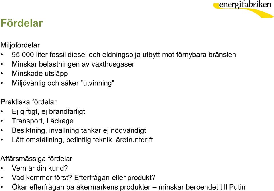 Läckage Besiktning, invallning tankar ej nödvändigt Lätt omställning, befintlig teknik, åretruntdrift Affärsmässiga fördelar