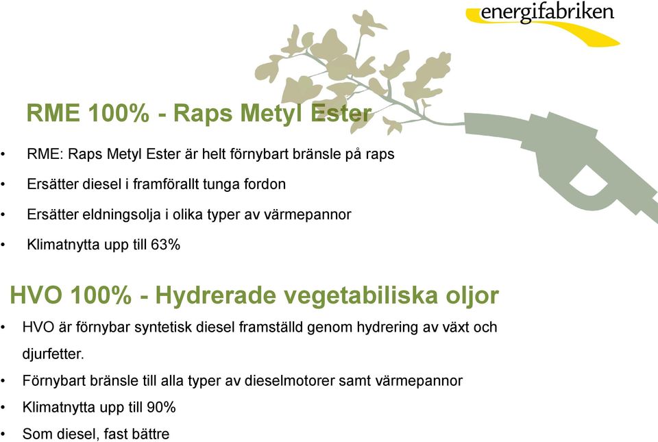 - Hydrerade vegetabiliska oljor HVO är förnybar syntetisk diesel framställd genom hydrering av växt och