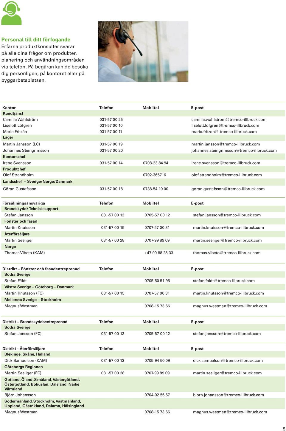 com Liselott Löfgren 031-57 00 10 liselott.lofgren@tremco-illbruck.com Marie Fritzén 031-57 00 11 marie.fritzen@ tremco-illbruck.com Lager Martin Jansson (LC) 031-57 00 19 martin.