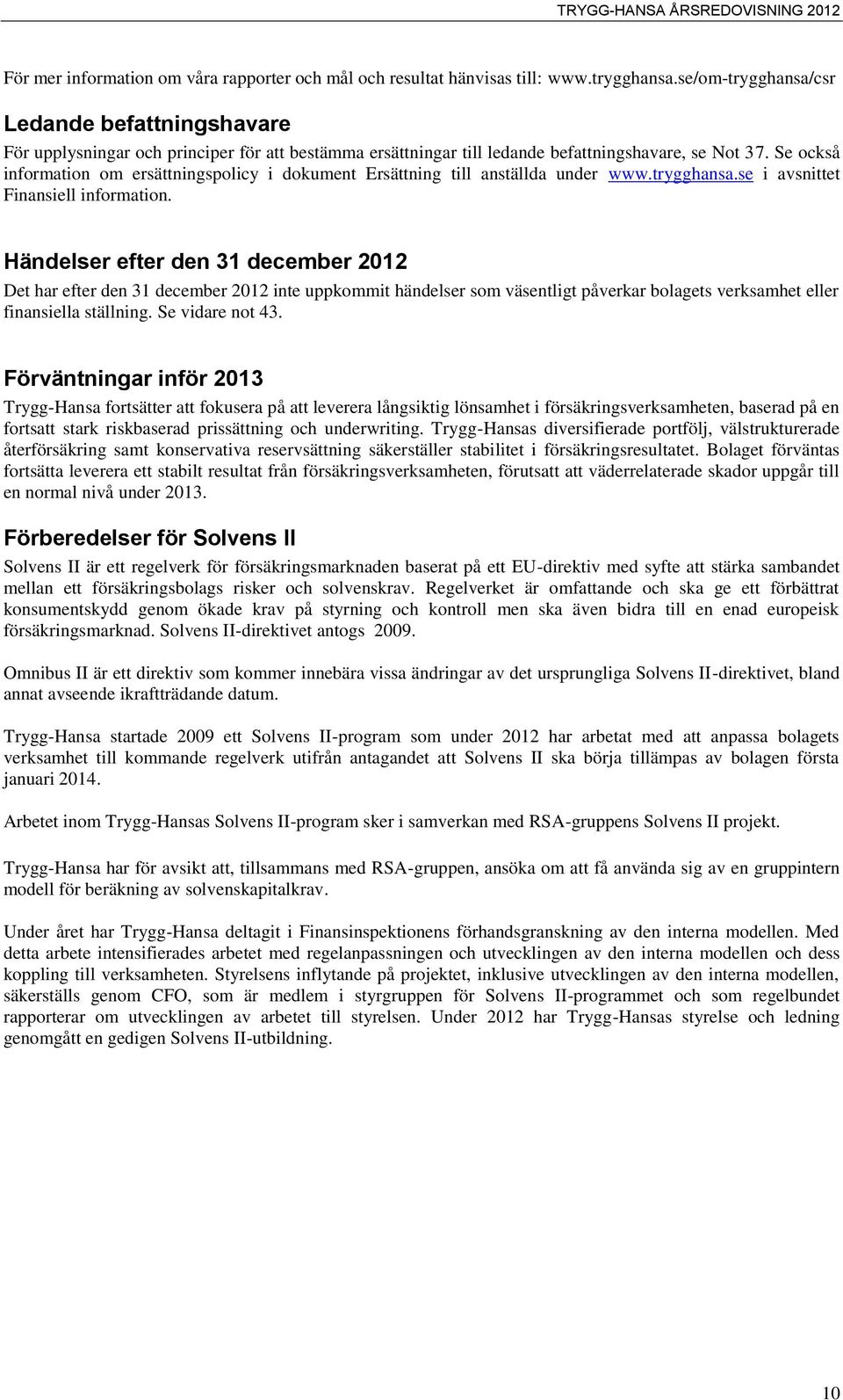 Se också information om ersättningspolicy i dokument Ersättning till anställda under www.trygghansa.se i avsnittet Finansiell information.