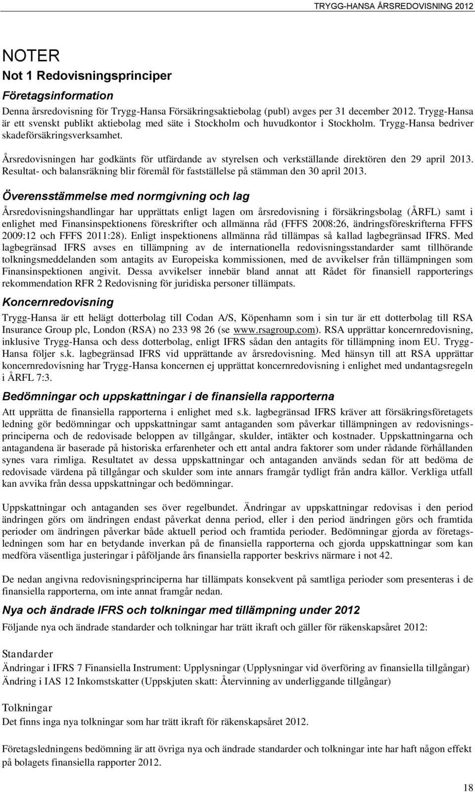 Årsredovisningen har godkänts för utfärdande av styrelsen och verkställande direktören den 29 april 2013. Resultat- och balansräkning blir föremål för fastställelse på stämman den 30 april 2013.