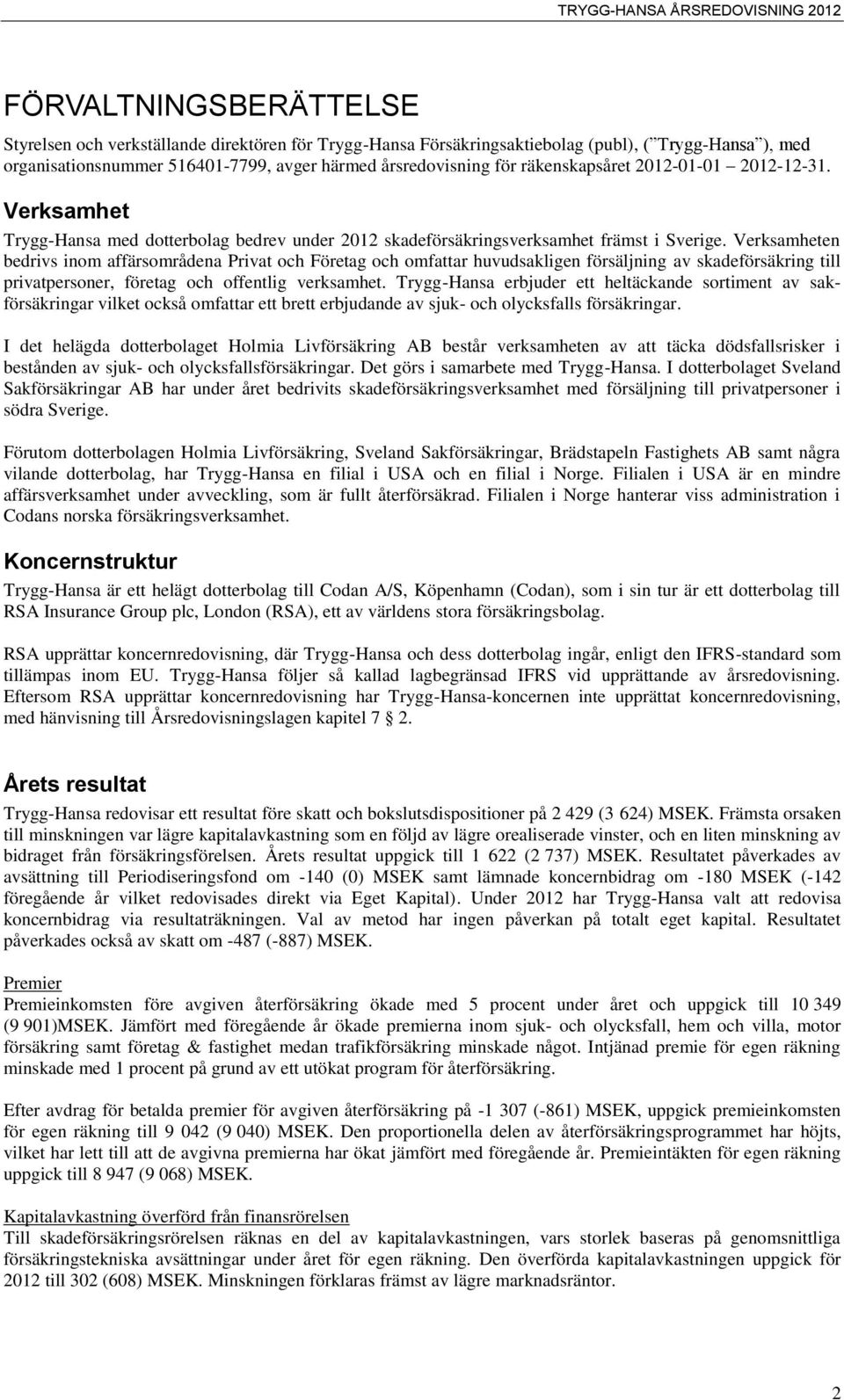 Verksamheten bedrivs inom affärsområdena Privat och Företag och omfattar huvudsakligen försäljning av skadeförsäkring till privatpersoner, företag och offentlig verksamhet.