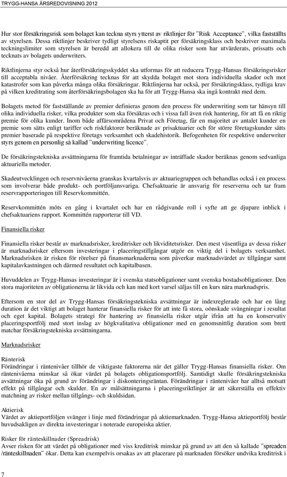 prissatts och tecknats av bolagets underwriters. Riktlinjerna styr också hur återförsäkringsskyddet ska utformas för att reducera Trygg-Hansas försäkringsrisker till acceptabla nivåer.