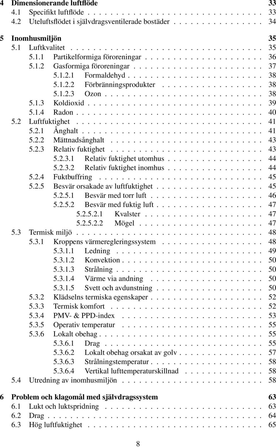 1.2.2 Förbränningsprodukter.................. 38 5.1.2.3 Ozon............................ 38 5.1.3 Koldioxid............................... 39 5.1.4 Radon................................. 40 5.