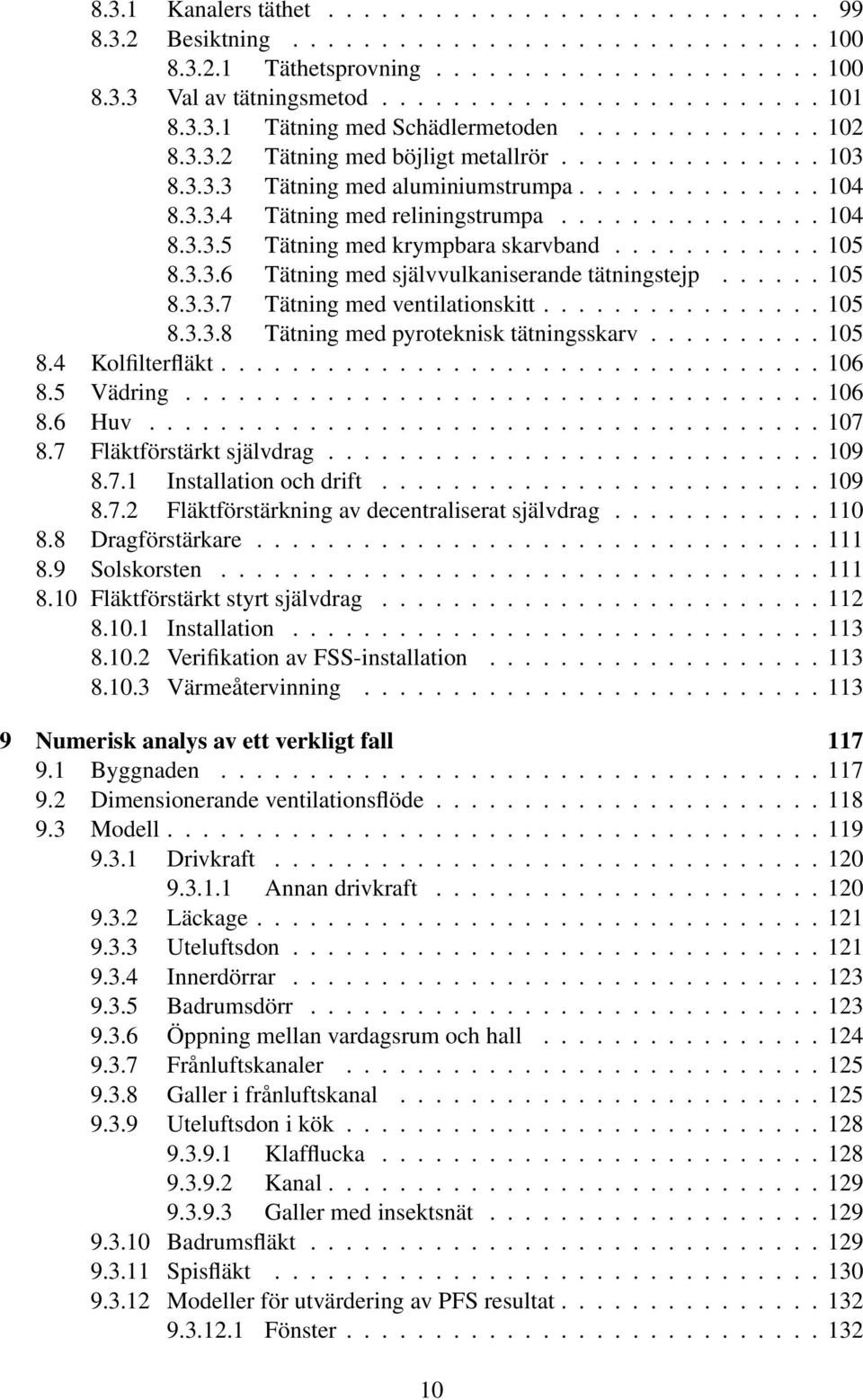 .............. 104 8.3.3.5 Tätning med krympbara skarvband............ 105 8.3.3.6 Tätning med självvulkaniserande tätningstejp...... 105 8.3.3.7 Tätning med ventilationskitt................ 105 8.3.3.8 Tätning med pyroteknisk tätningsskarv.