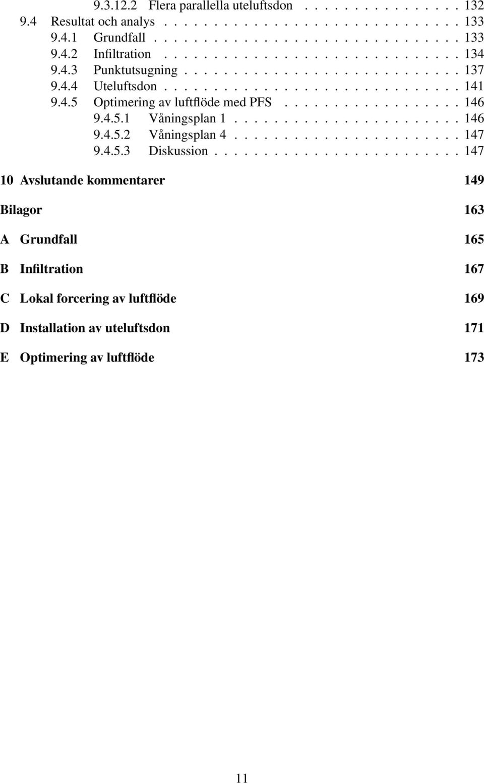 ................. 146 9.4.5.1 Våningsplan 1....................... 146 9.4.5.2 Våningsplan 4....................... 147 9.4.5.3 Diskussion.
