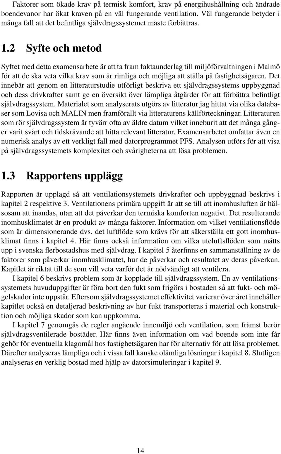 2 Syfte och metod Syftet med detta examensarbete är att ta fram faktaunderlag till miljöförvaltningen i Malmö för att de ska veta vilka krav som är rimliga och möjliga att ställa på fastighetsägaren.