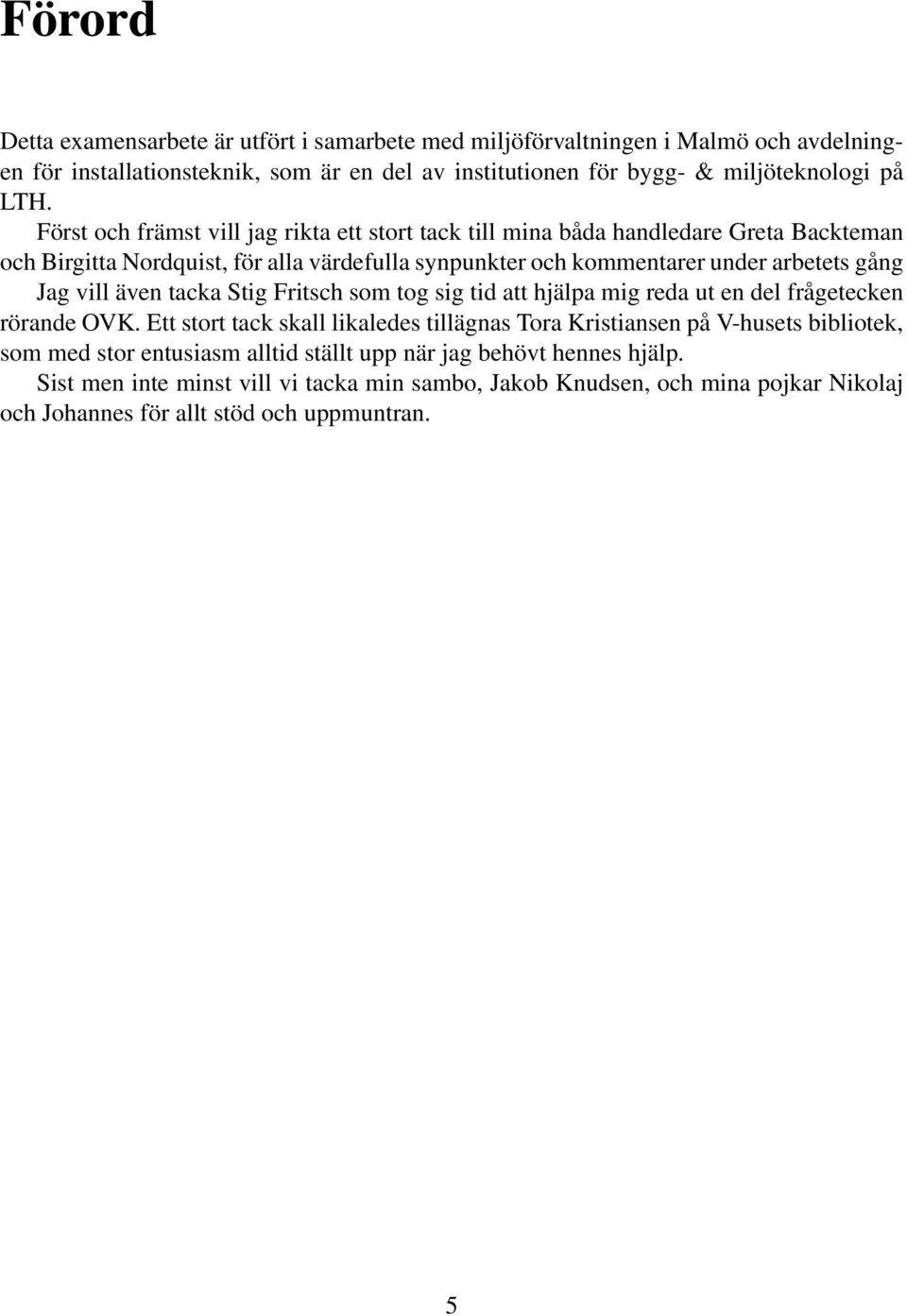 vill även tacka Stig Fritsch som tog sig tid att hjälpa mig reda ut en del frågetecken rörande OVK.