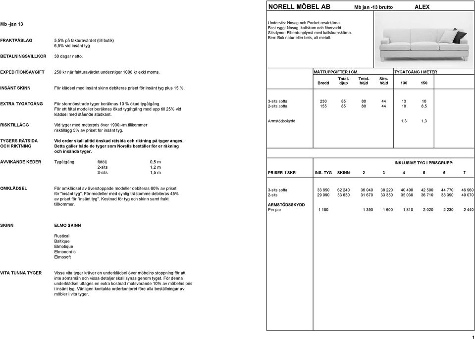 INSÄNT SKINN För klädsel med insänt skinn debiteras priset för insänt tyg plus 15 %. EXTRA TYGÅTGÅNG RISKTILLÄGG TYGERS RÄTSIDA OCH RIKTNING För stormönstrade tyger beräknas 10 % ökad tygåtgång.