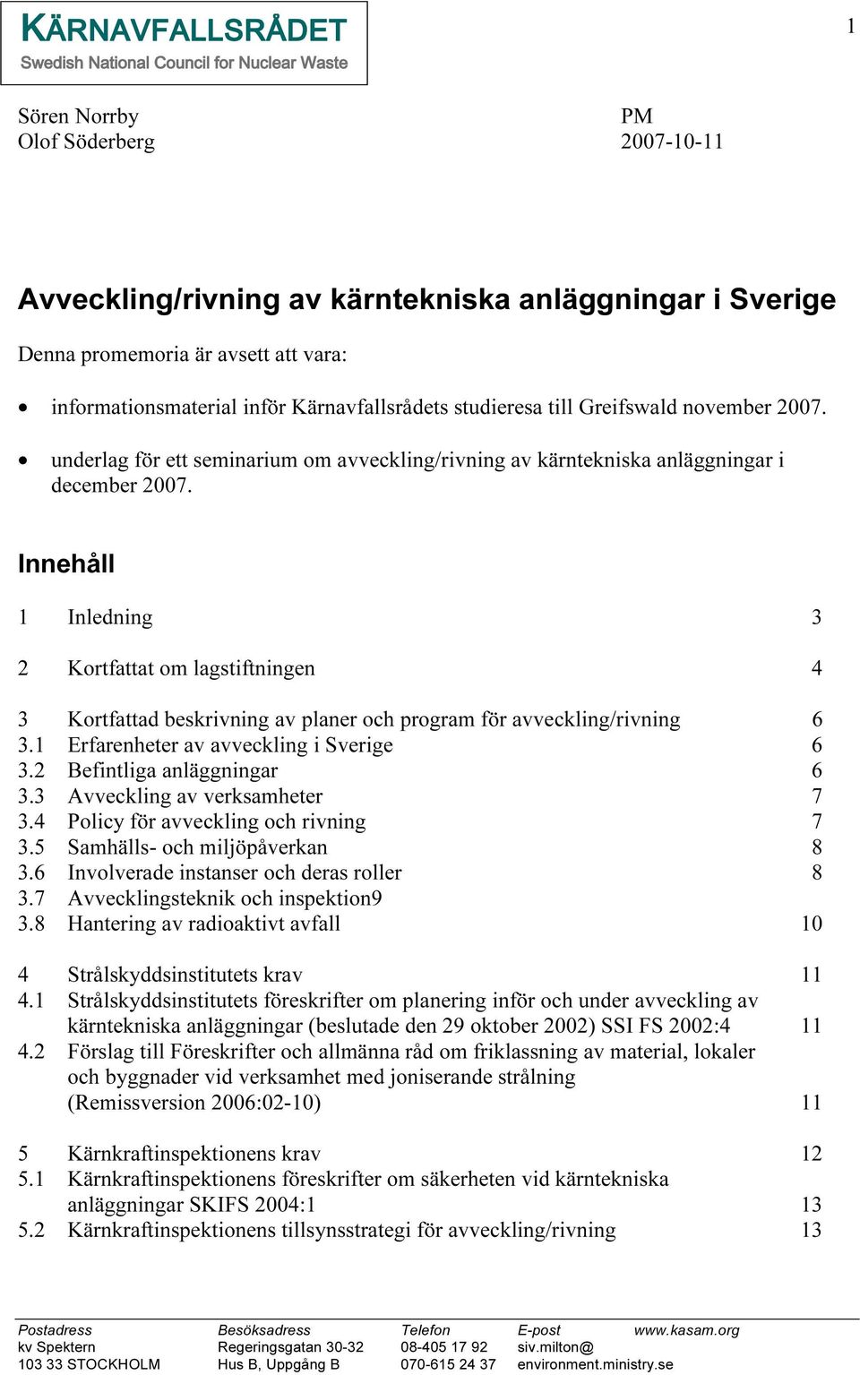 Innehåll 1 Inledning 3 2 Kortfattat om lagstiftningen 4 3 Kortfattad beskrivning av planer och program för avveckling/rivning 6 3.1 Erfarenheter av avveckling i Sverige 6 3.