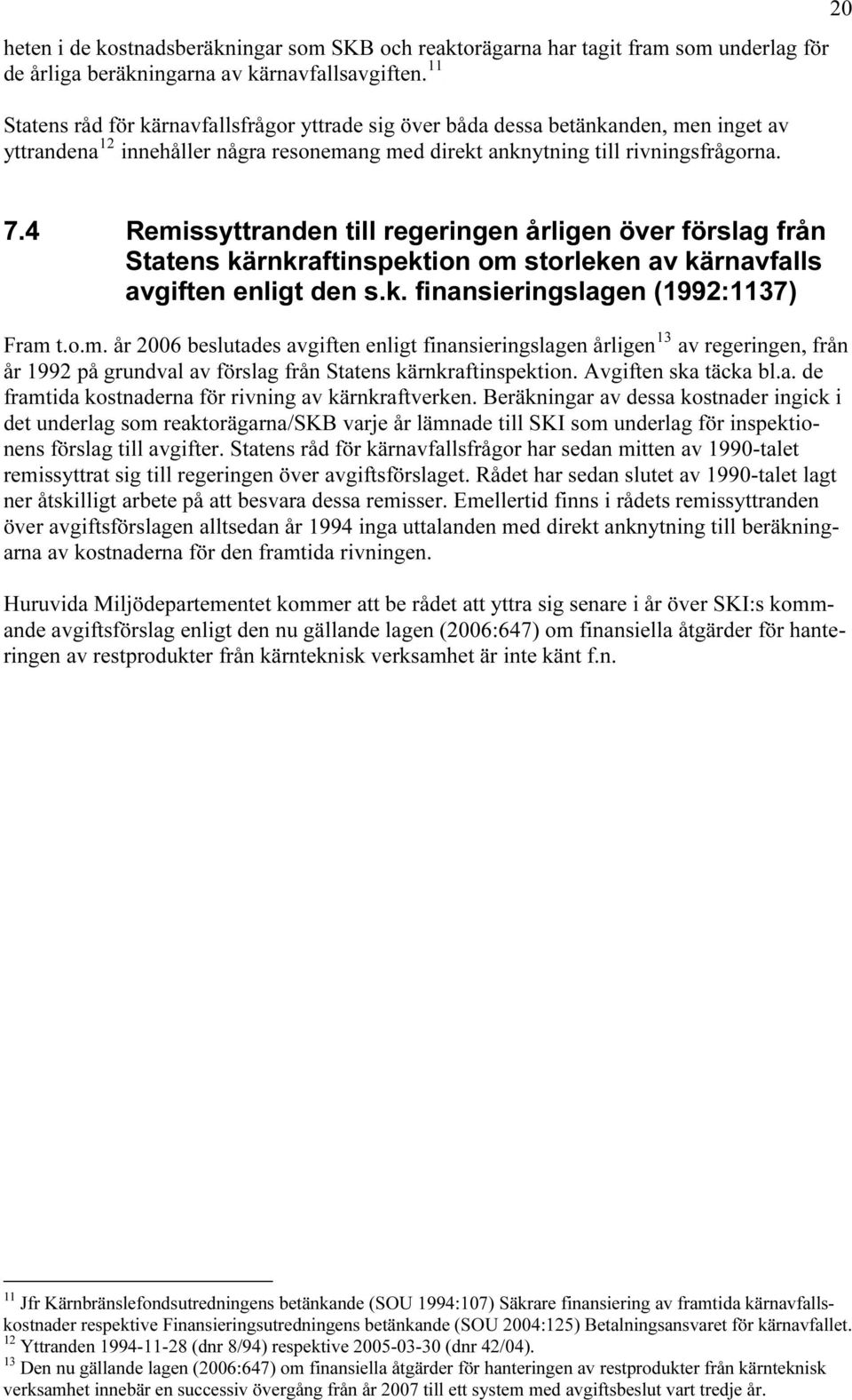 4 Remissyttranden till regeringen årligen över förslag från Statens kärnkraftinspektion om storleken av kärnavfalls avgiften enligt den s.k. finansieringslagen (1992:1137) 13 Fram t.o.m. år 2006 beslutades avgiften enligt finansieringslagen årligentpf FPT av regeringen, från år 1992 på grundval av förslag från Statens kärnkraftinspektion.