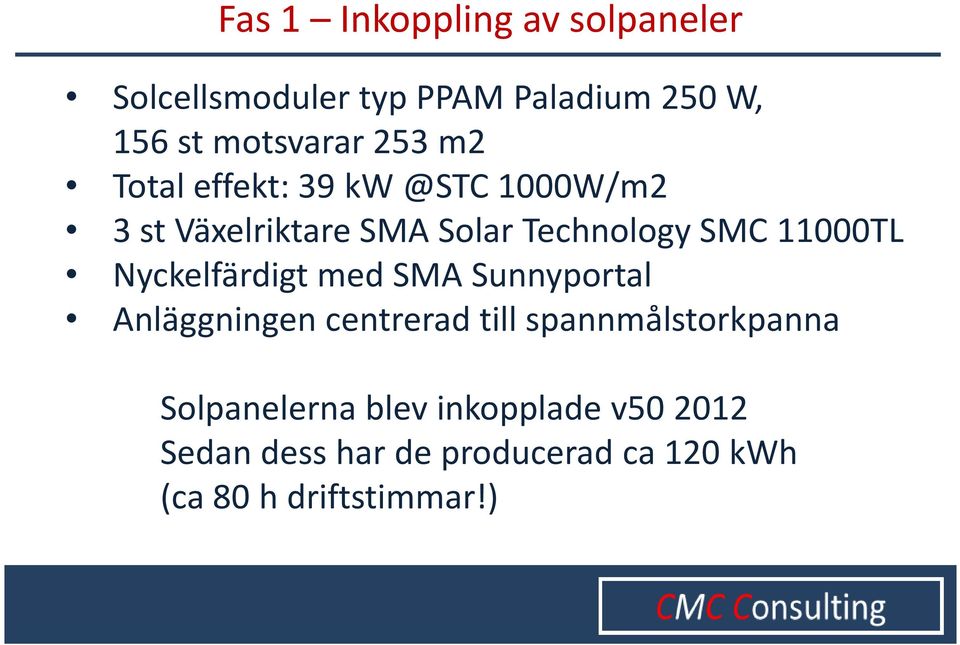 11000TL Nyckelfärdigt med SMA Sunnyportal Anläggningen centrerad till spannmålstorkpanna