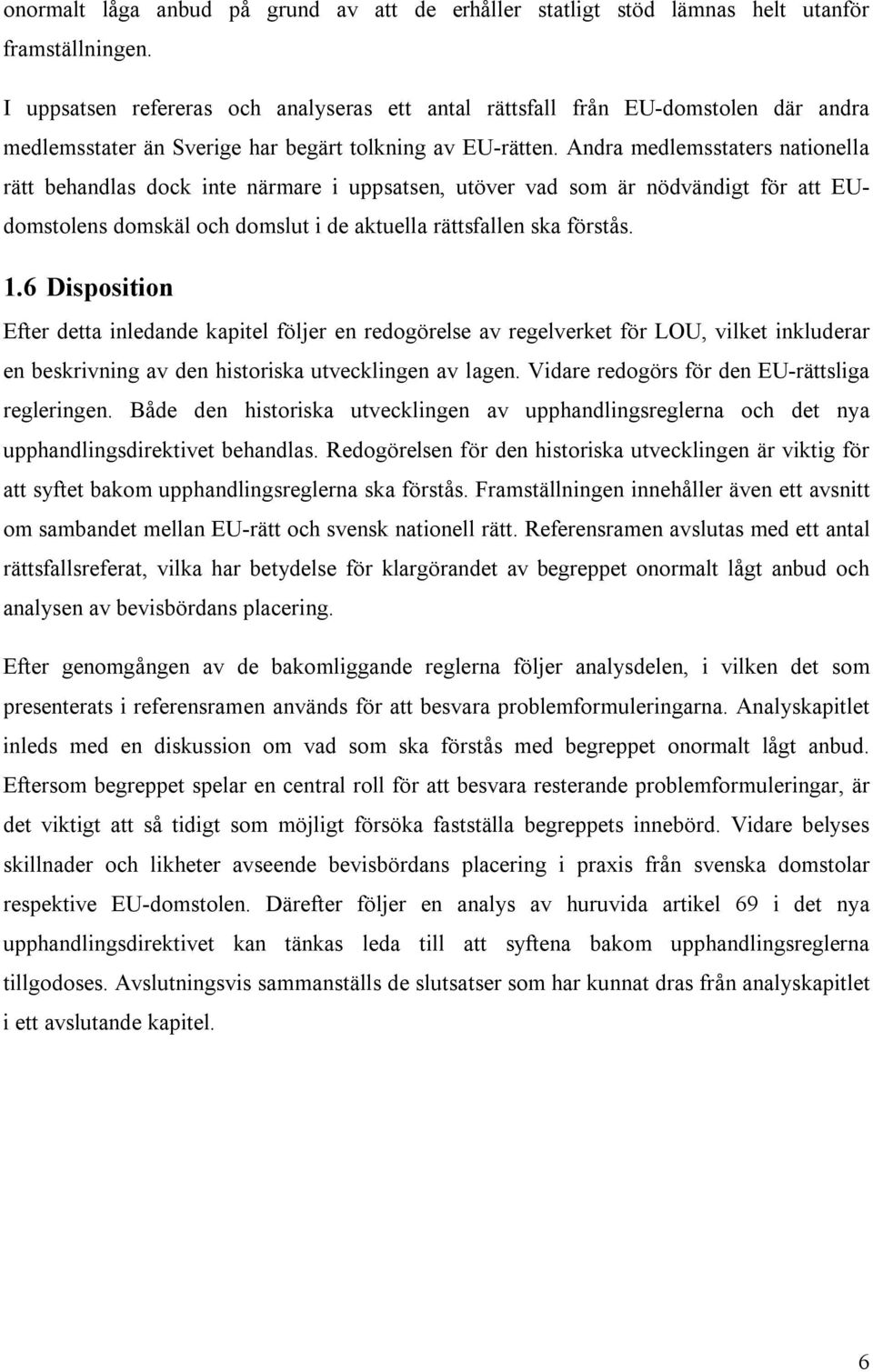Andra medlemsstaters nationella rätt behandlas dock inte närmare i uppsatsen, utöver vad som är nödvändigt för att EUdomstolens domskäl och domslut i de aktuella rättsfallen ska förstås. 1.