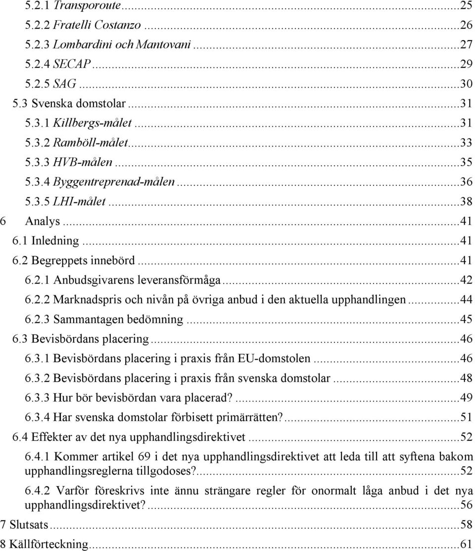 .. 44 6.2.3 Sammantagen bedömning... 45 6.3 Bevisbördans placering... 46 6.3.1 Bevisbördans placering i praxis från EU-domstolen... 46 6.3.2 Bevisbördans placering i praxis från svenska domstolar.