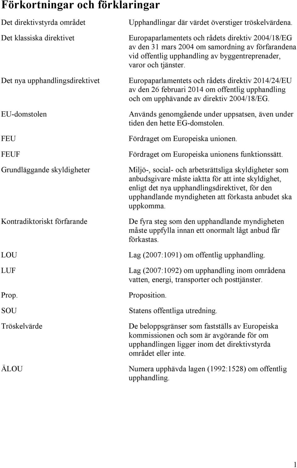 Europaparlamentets och rådets direktiv 2004/18/EG av den 31 mars 2004 om samordning av förfarandena vid offentlig upphandling av byggentreprenader, varor och tjänster.