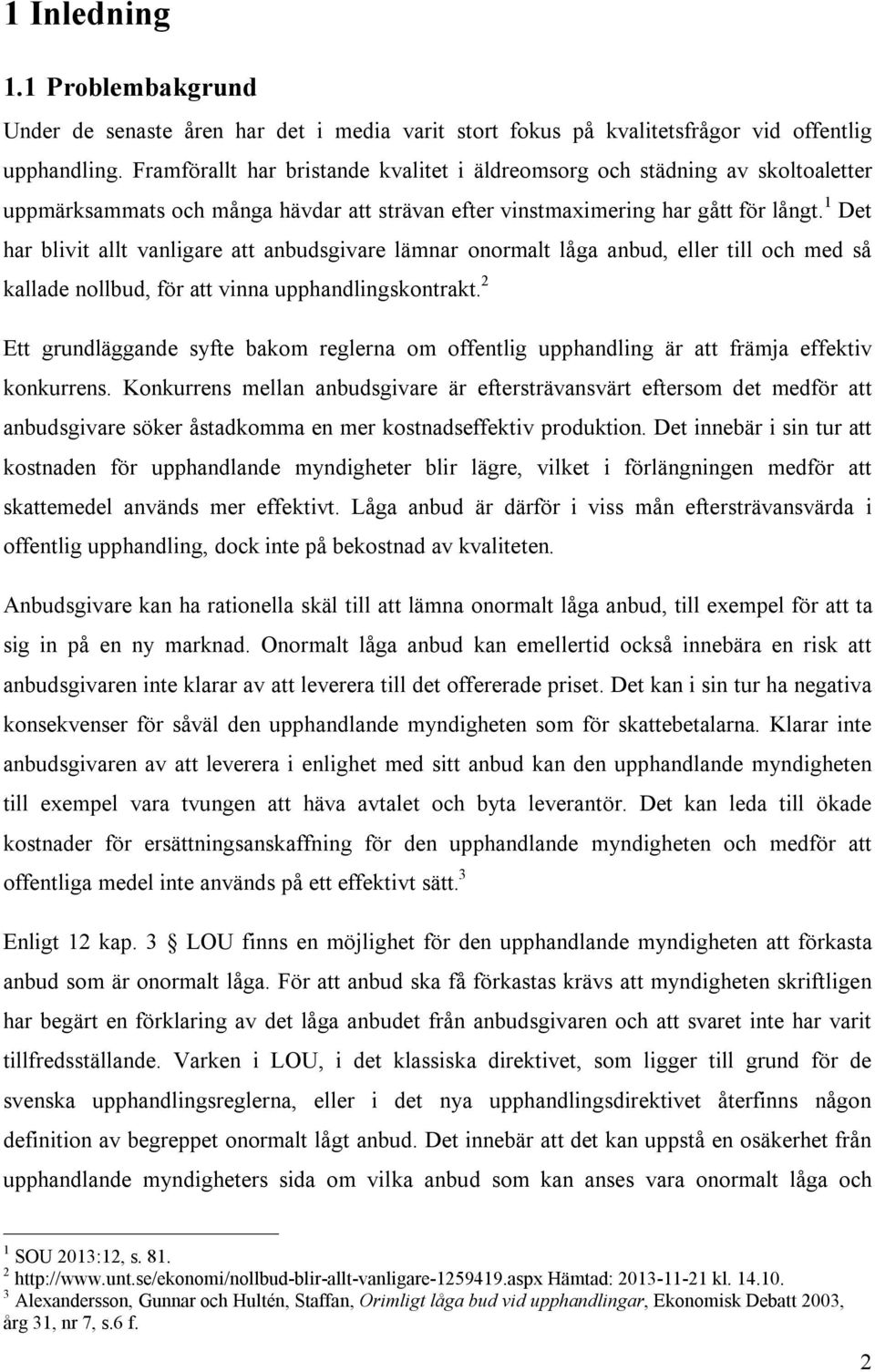 1 Det har blivit allt vanligare att anbudsgivare lämnar onormalt låga anbud, eller till och med så kallade nollbud, för att vinna upphandlingskontrakt.