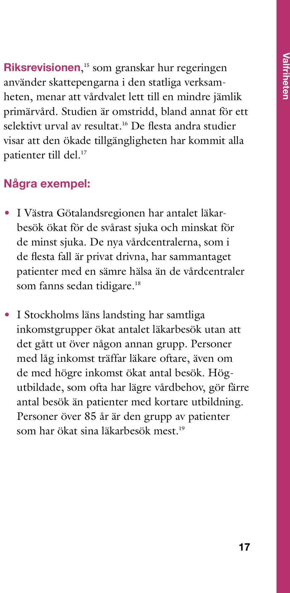 17 Valfriheten Några exempel: I Västra Götalandsregionen har antalet läkar - besök ökat för de svårast sjuka och minskat för de minst sjuka.