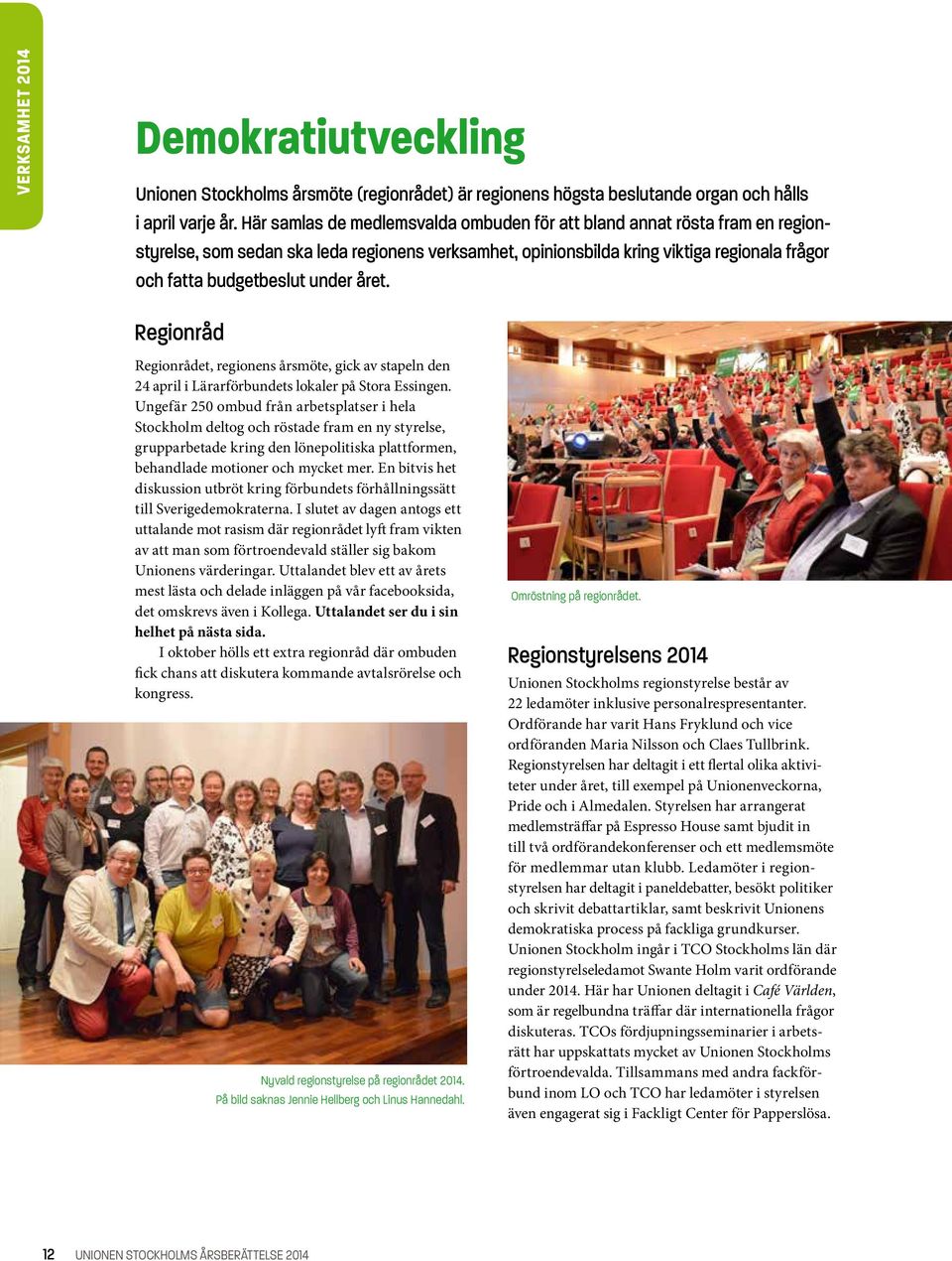 året. Regionråd Regionrådet, regionens årsmöte, gick av stapeln den 24 april i Lärarförbundets lokaler på Stora Essingen.