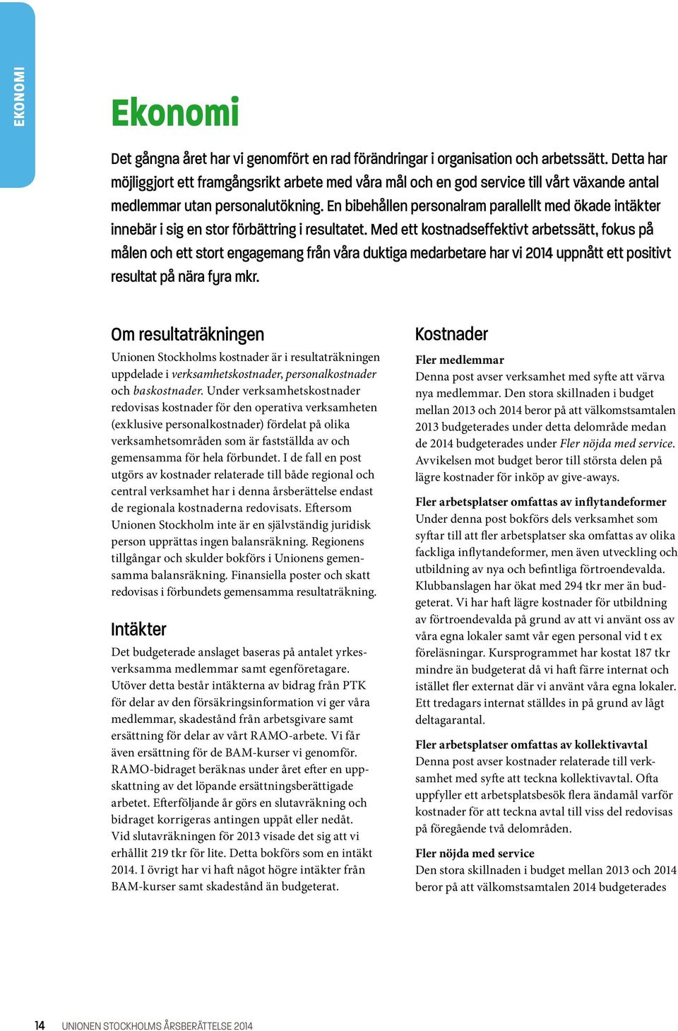 En bibehållen personalram parallellt med ökade intäkter innebär i sig en stor förbättring i resultatet.