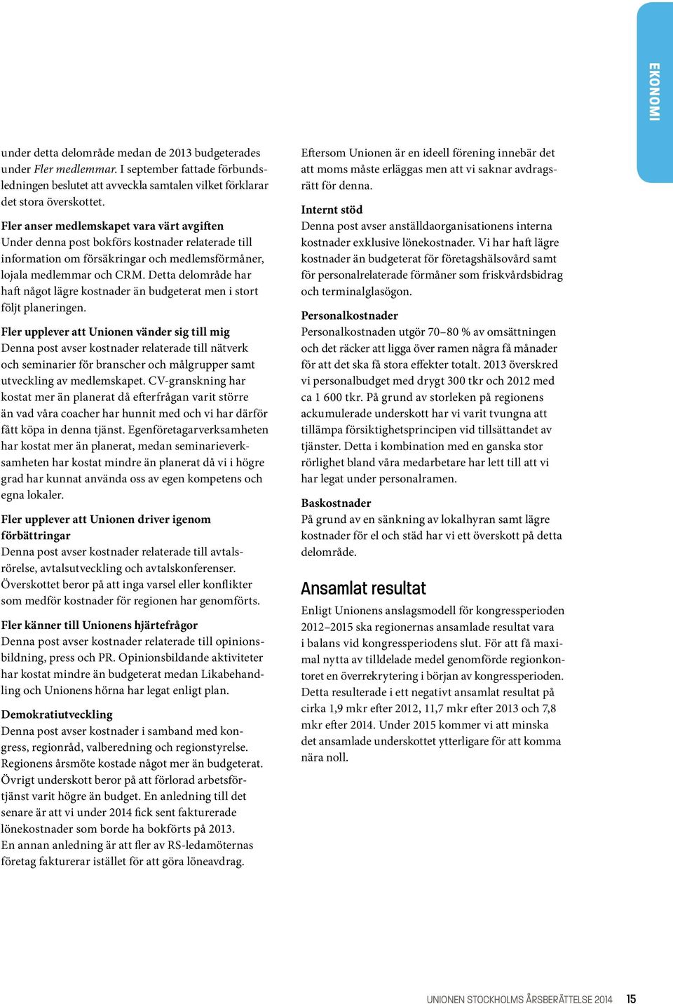 Detta delområde har haft något lägre kostnader än budgeterat men i stort följt planeringen.