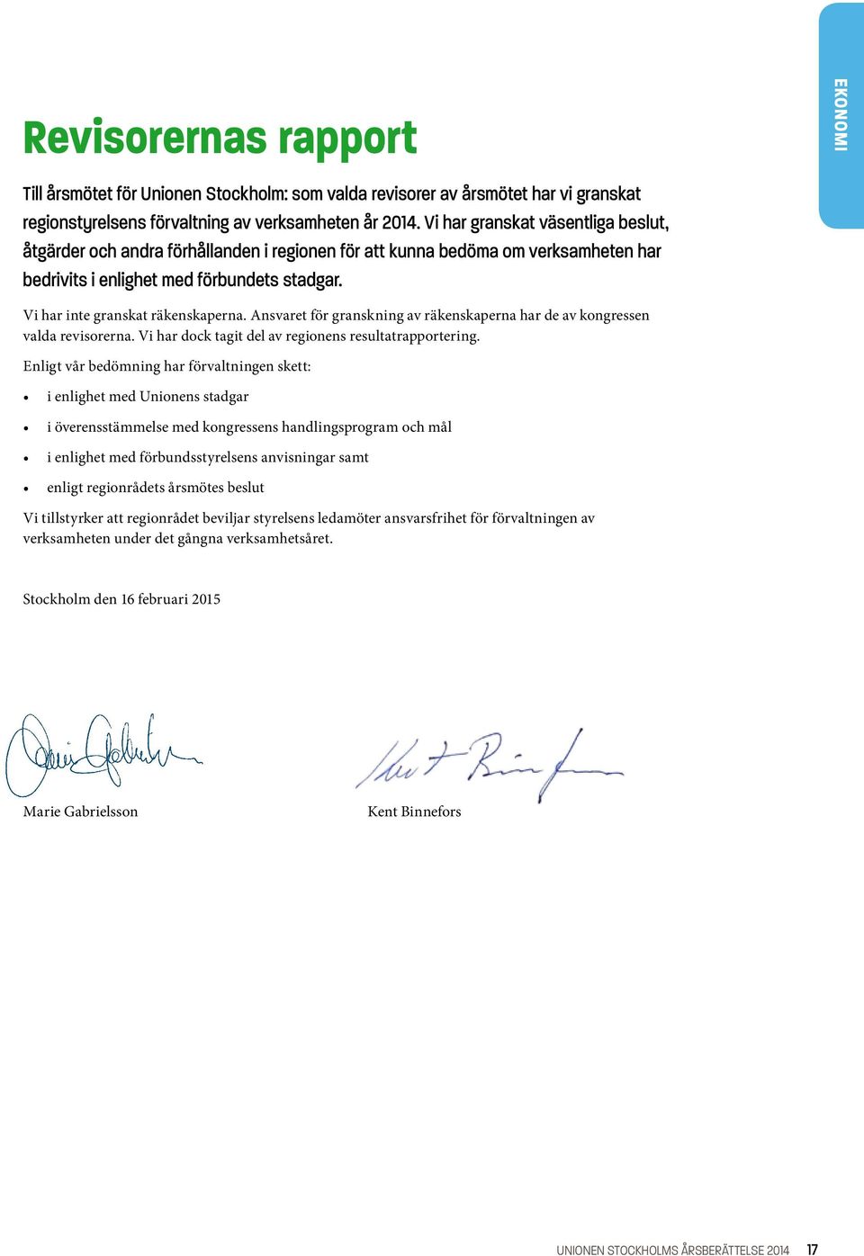 EKONOMI Vi har inte granskat räkenskaperna. Ansvaret för granskning av räkenskaperna har de av kongressen valda revisorerna. Vi har dock tagit del av regionens resultatrapportering.