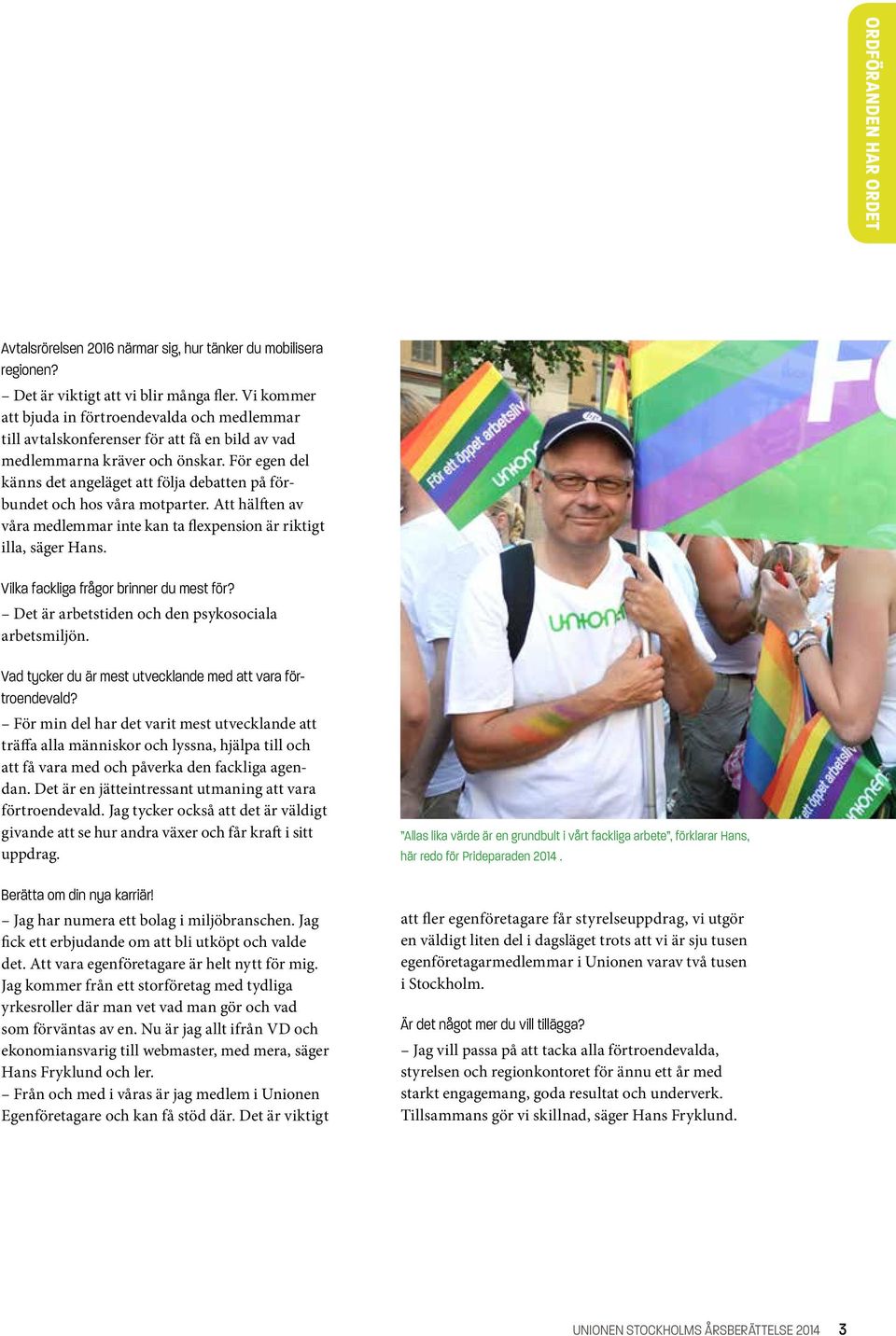 För egen del känns det angeläget att följa debatten på förbundet och hos våra motparter. Att hälften av våra medlemmar inte kan ta flexpension är riktigt illa, säger Hans.