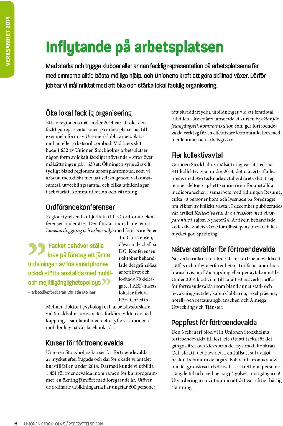 Öka lokal facklig organisering Ett av regionens mål under 2014 var att öka den fackliga representationen på arbetsplatserna, till exempel i form av Unionenklubb, arbetsplatsombud eller