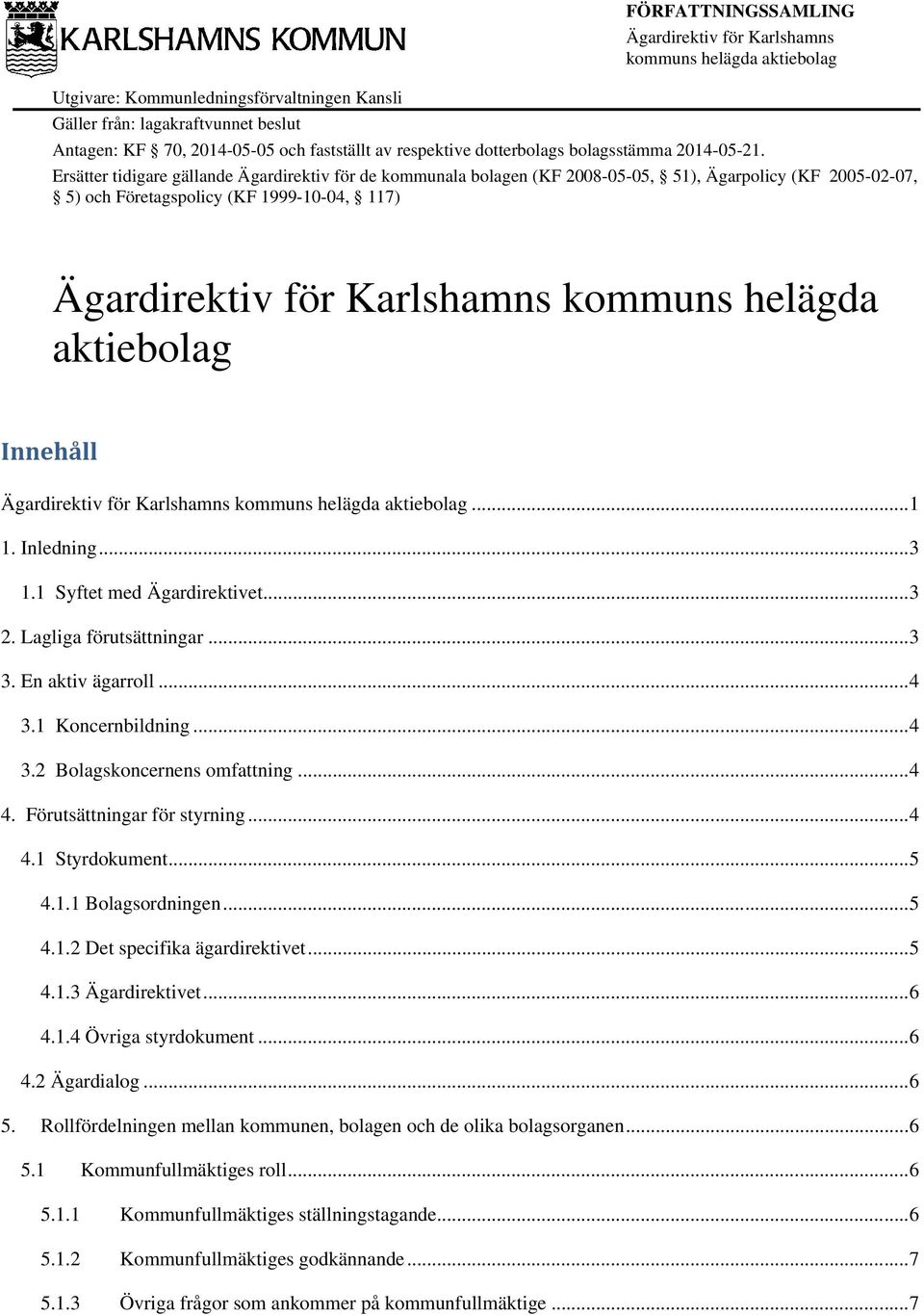 Inledning... 3 1.1 Syftet med Ägardirektivet... 3 2. Lagliga förutsättningar... 3 3. En aktiv ägarroll... 4 3.1 Koncernbildning... 4 3.2 Bolagskoncernens omfattning... 4 4.
