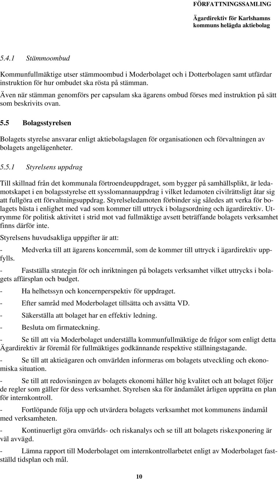 5 Bolagsstyrelsen Bolagets styrelse ansvarar enligt aktiebolagslagen för organisationen och förvaltningen av bolagets angelägenheter. 5.5.1 Styrelsens uppdrag Till skillnad från det kommunala