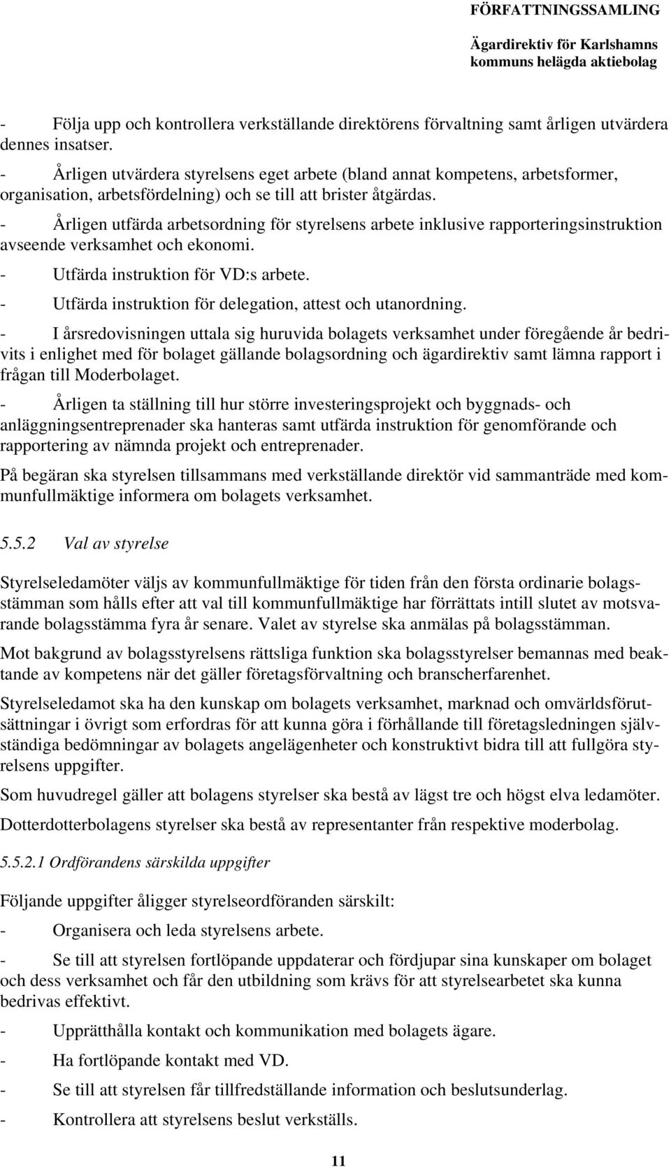 - Årligen utfärda arbetsordning för styrelsens arbete inklusive rapporteringsinstruktion avseende verksamhet och ekonomi. - Utfärda instruktion för VD:s arbete.