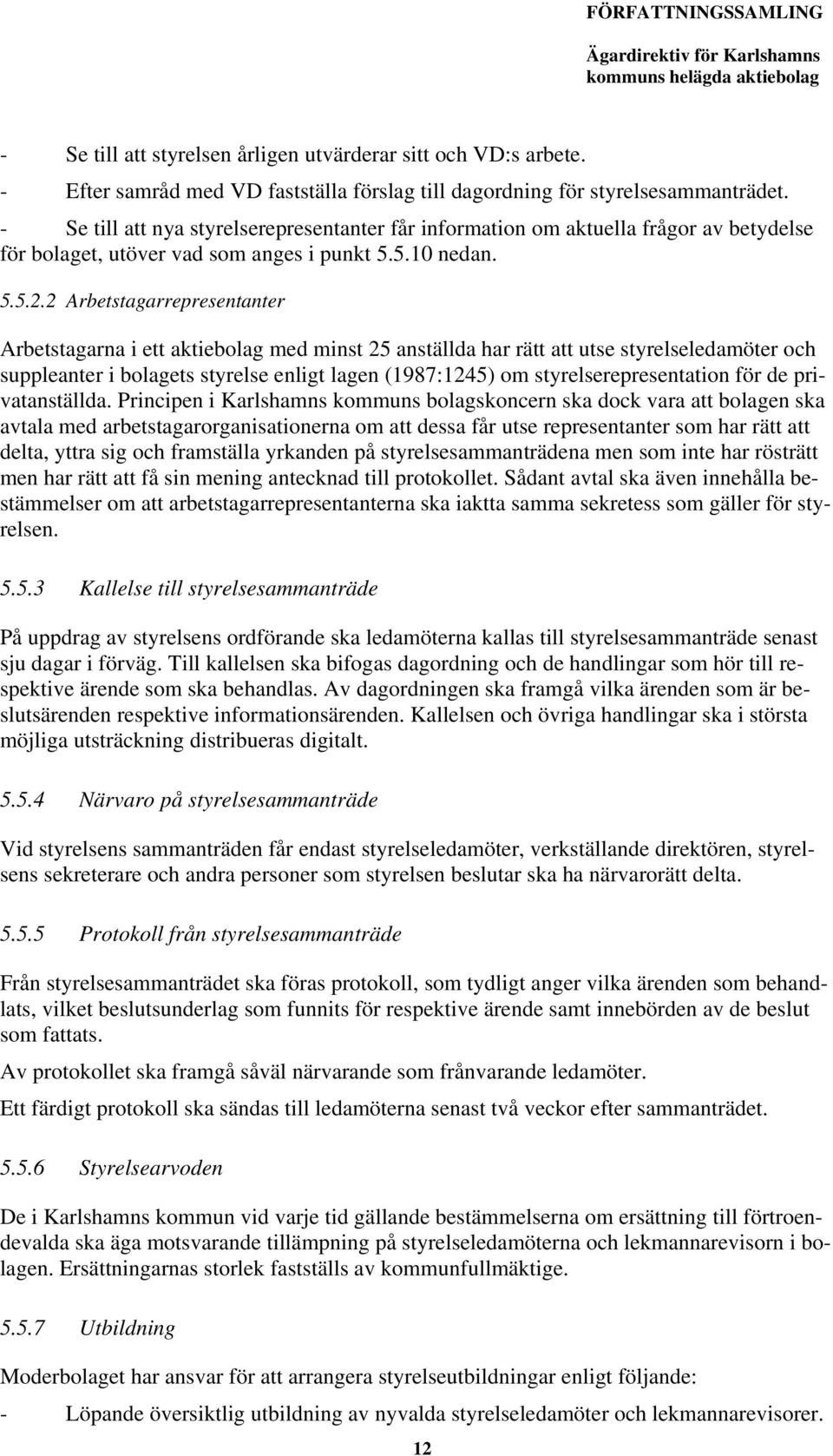 2 Arbetstagarrepresentanter Arbetstagarna i ett aktiebolag med minst 25 anställda har rätt att utse styrelseledamöter och suppleanter i bolagets styrelse enligt lagen (1987:1245) om