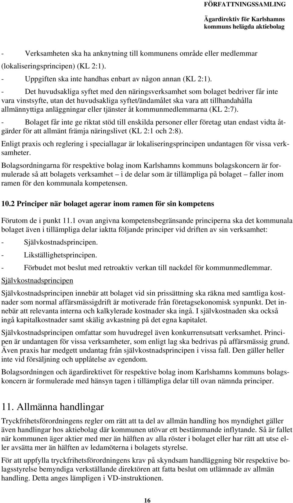 tjänster åt kommunmedlemmarna (KL 2:7). - Bolaget får inte ge riktat stöd till enskilda personer eller företag utan endast vidta åtgärder för att allmänt främja näringslivet (KL 2:1 och 2:8).