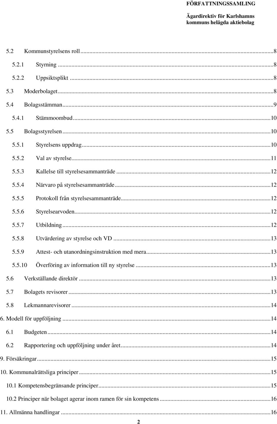 .. 12 5.5.8 Utvärdering av styrelse och VD... 13 5.5.9 Attest- och utanordningsinstruktion med mera... 13 5.5.10 Överföring av information till ny styrelse... 13 5.6 Verkställande direktör... 13 5.7 Bolagets revisorer.