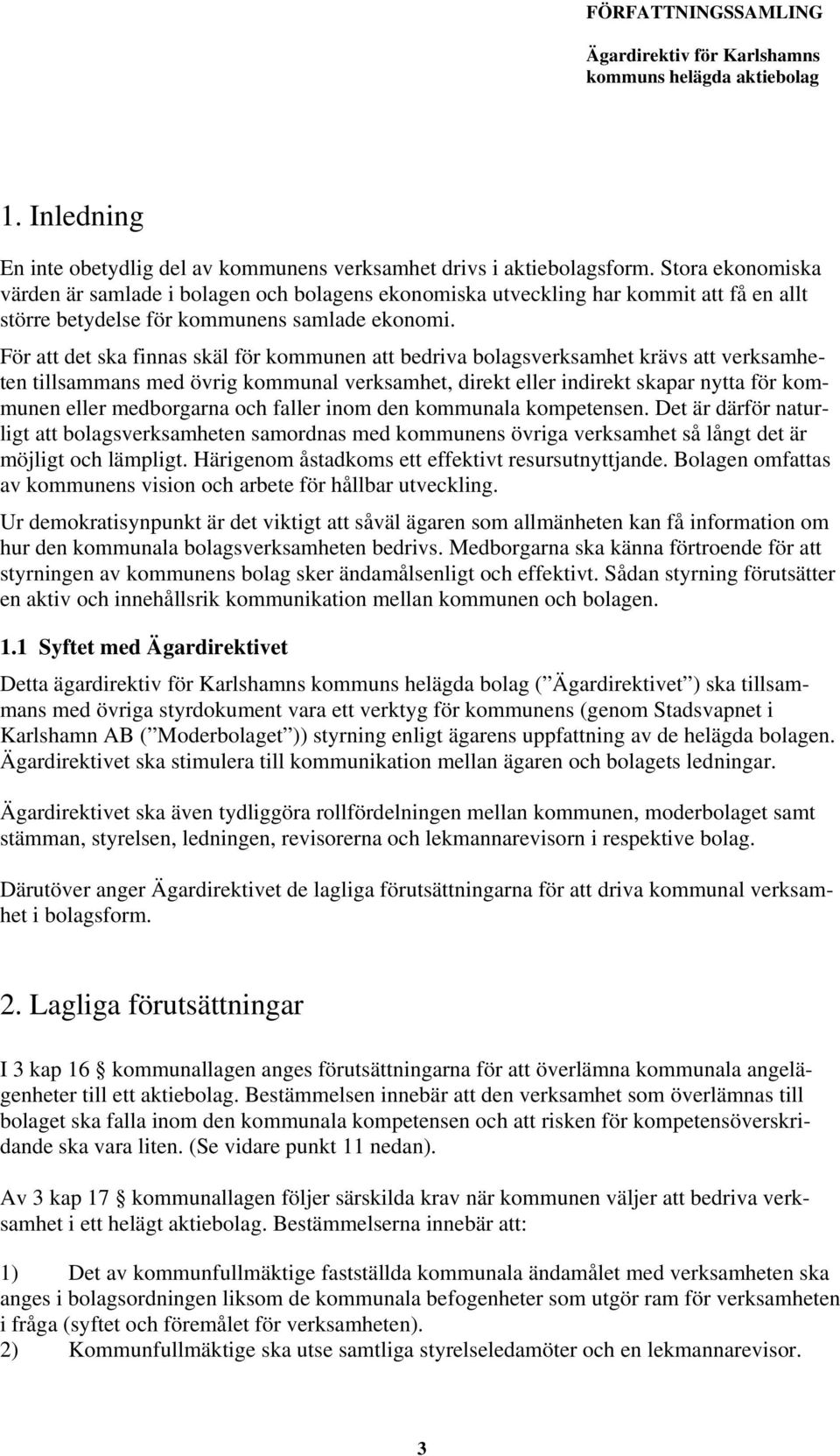 För att det ska finnas skäl för kommunen att bedriva bolagsverksamhet krävs att verksamheten tillsammans med övrig kommunal verksamhet, direkt eller indirekt skapar nytta för kommunen eller