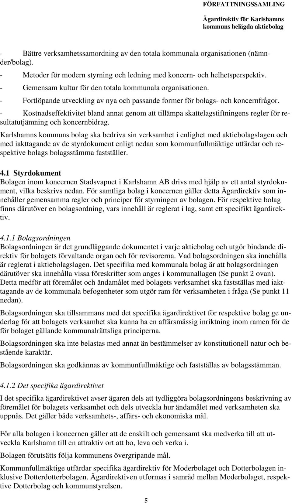 - Kostnadseffektivitet bland annat genom att tillämpa skattelagstiftningens regler för resultatutjämning och koncernbidrag.