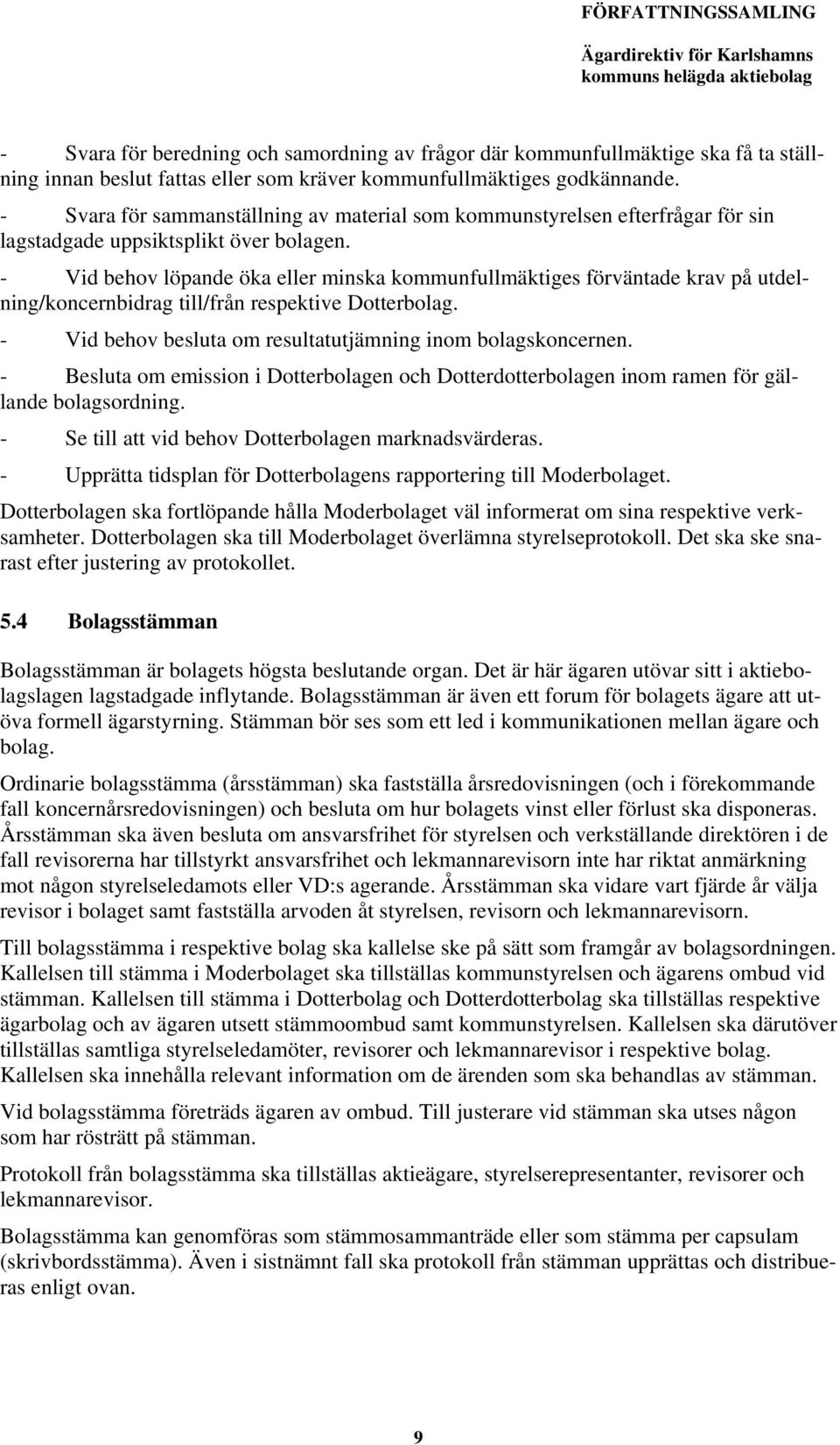 - Vid behov löpande öka eller minska kommunfullmäktiges förväntade krav på utdelning/koncernbidrag till/från respektive Dotterbolag. - Vid behov besluta om resultatutjämning inom bolagskoncernen.
