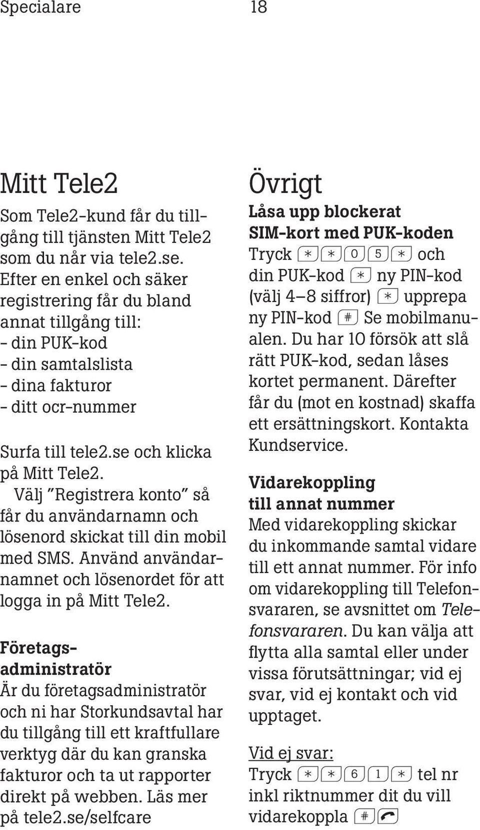 Välj Registrera konto så får du användarnamn och lösenord skickat till din mobil med SMS. Använd användarnamnet och lösenordet för att logga in på Mitt Tele2.