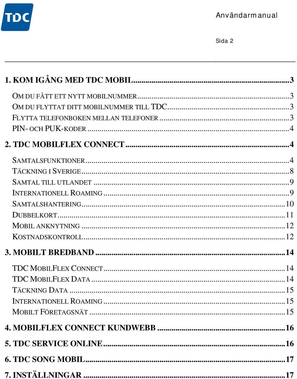 ..9 SAMTALSHANTERING...10 DUBBELKORT...11 MOBIL ANKNYTNING...12 KOSTNADSKONTROLL...12 3. MOBILT BREDBAND...14 TDC MOBILFLEX CONNECT...14 TDC MOBILFLEX DATA.