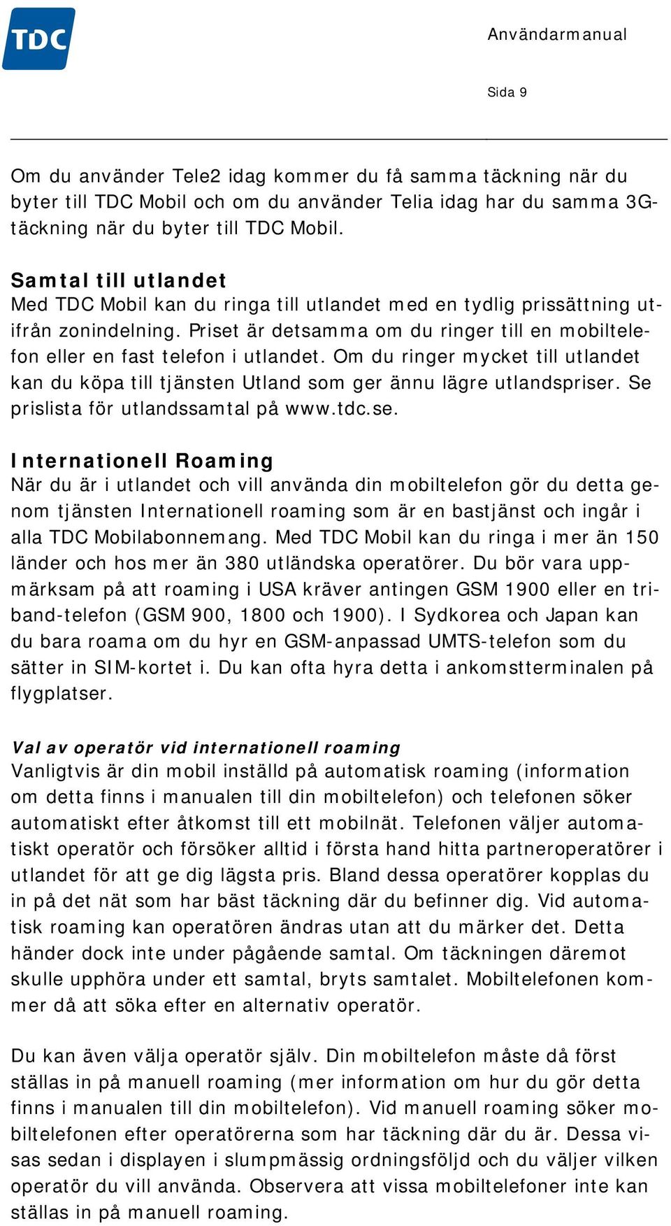 Om du ringer mycket till utlandet kan du köpa till tjänsten Utland som ger ännu lägre utlandspriser