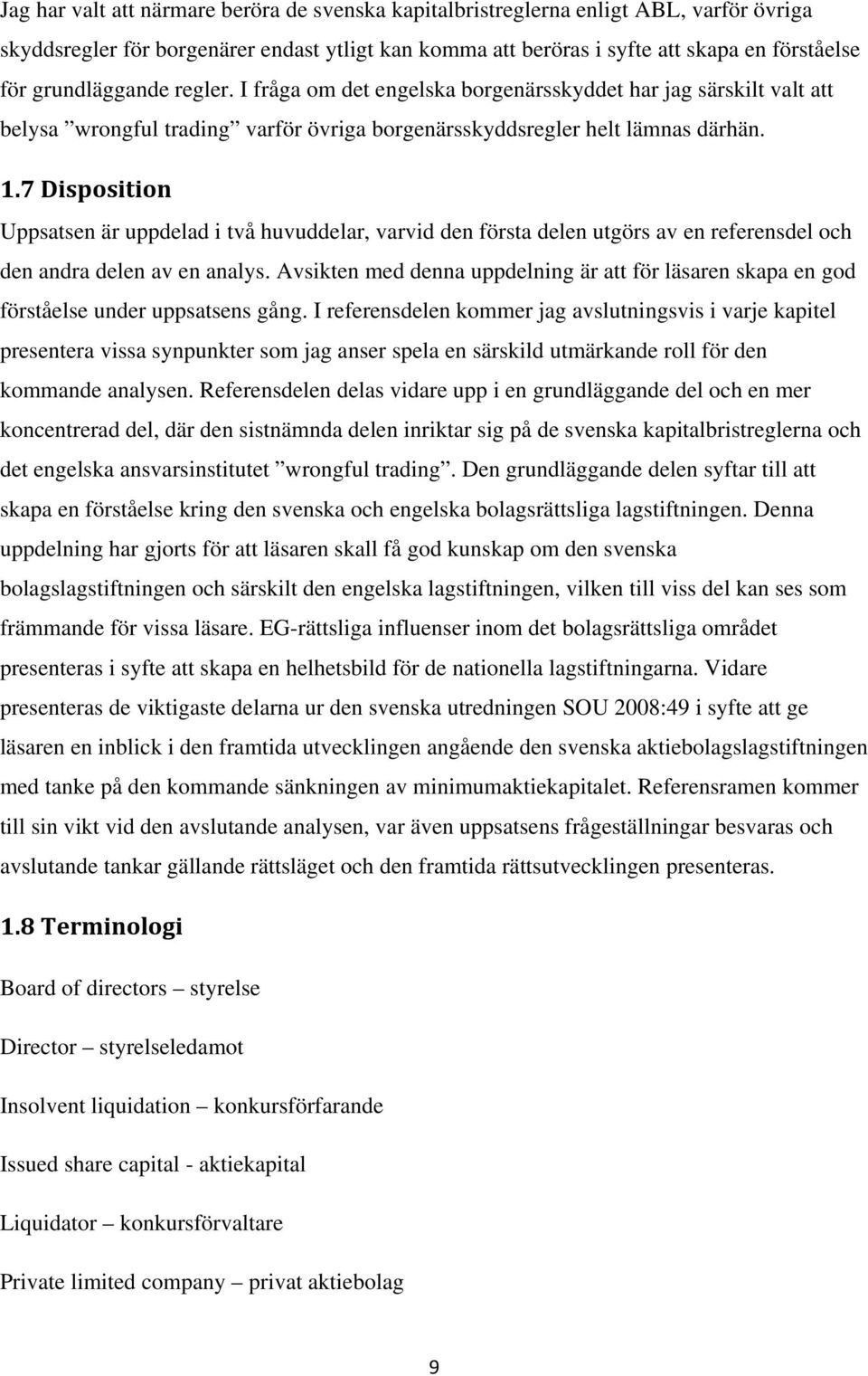 7 Disposition Uppsatsen är uppdelad i två huvuddelar, varvid den första delen utgörs av en referensdel och den andra delen av en analys.