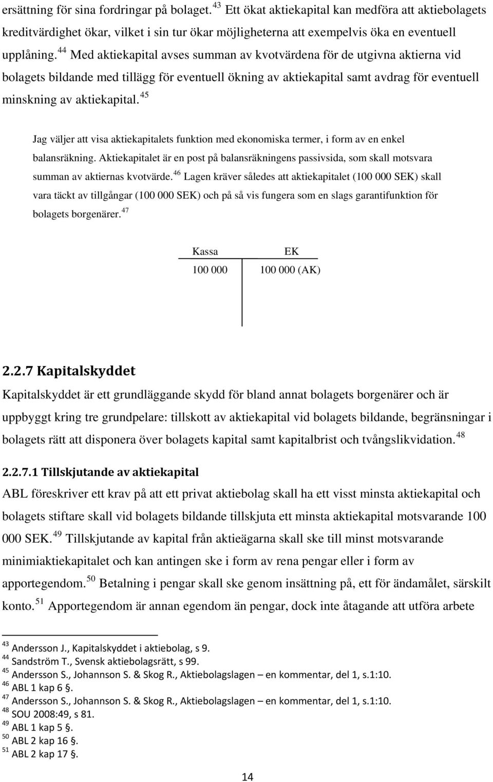 45 Jag väljer att visa aktiekapitalets funktion med ekonomiska termer, i form av en enkel balansräkning.