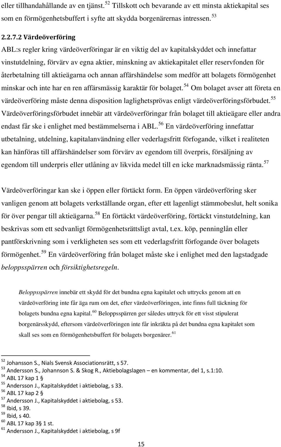 återbetalning till aktieägarna och annan affärshändelse som medför att bolagets förmögenhet minskar och inte har en ren affärsmässig karaktär för bolaget.