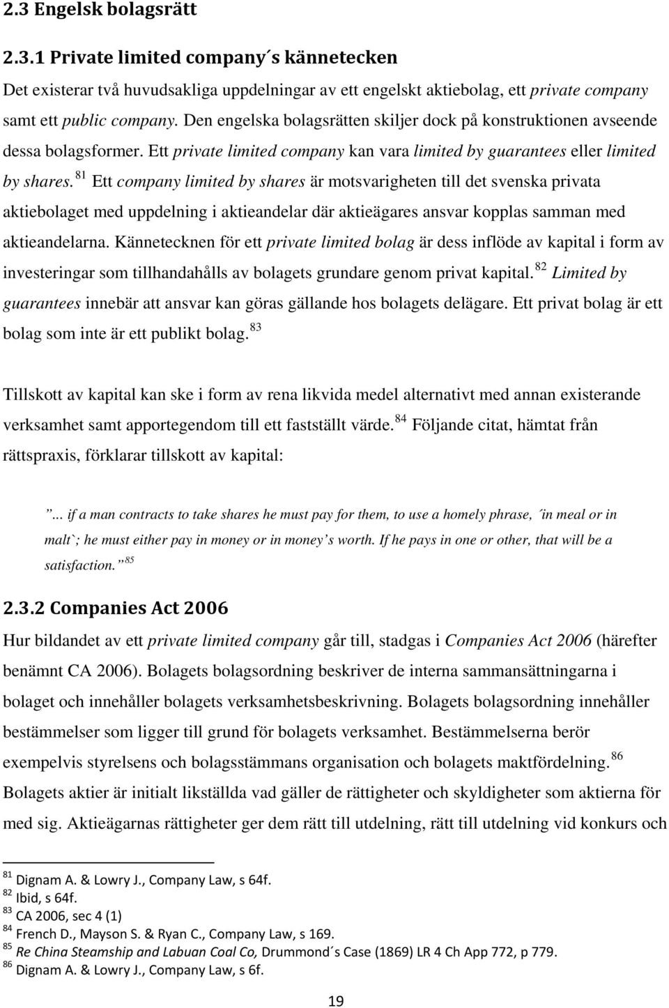 81 Ett company limited by shares är motsvarigheten till det svenska privata aktiebolaget med uppdelning i aktieandelar där aktieägares ansvar kopplas samman med aktieandelarna.