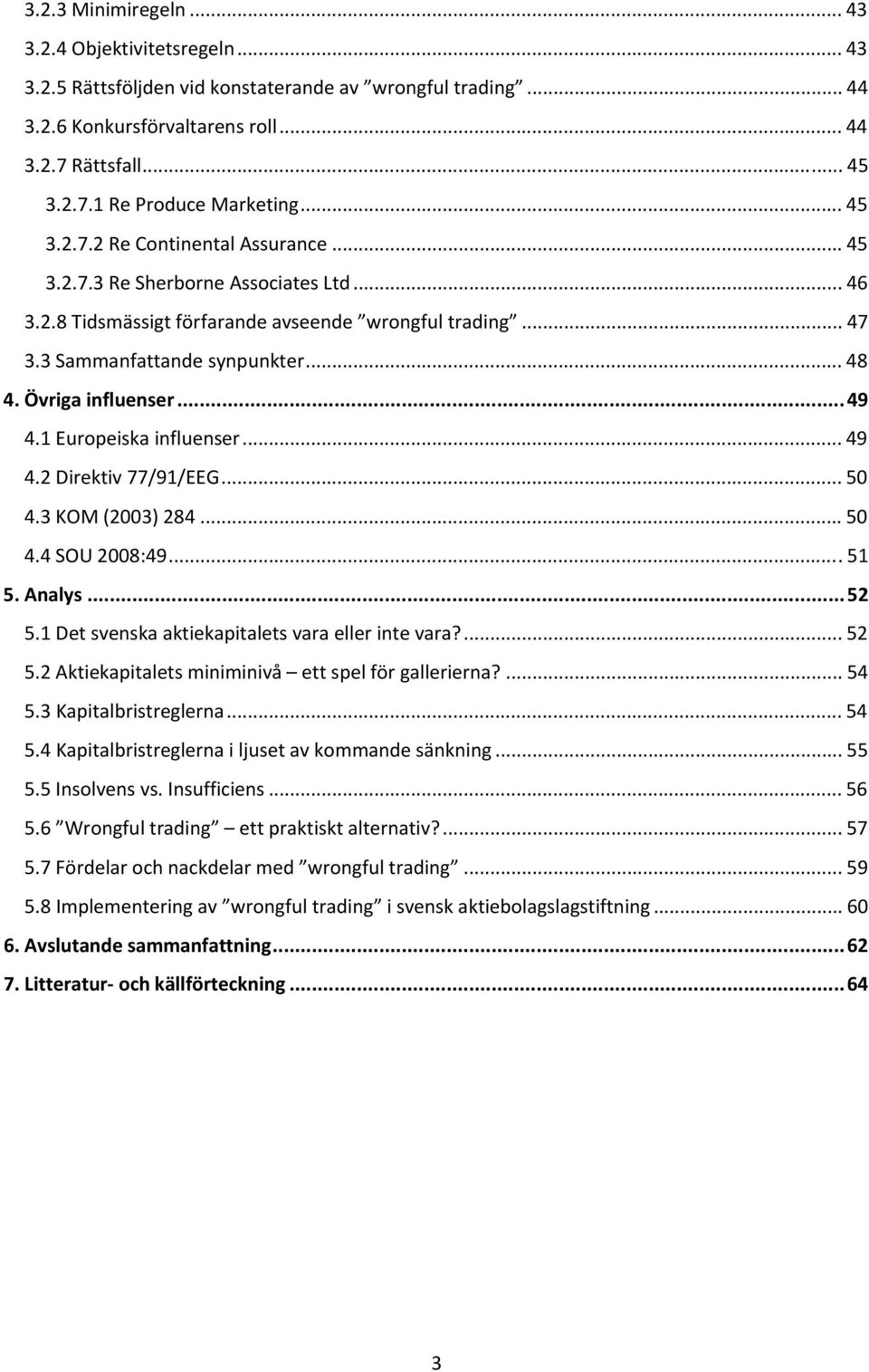 Övriga influenser...49 4.1 Europeiska influenser... 49 4.2 Direktiv 77/91/EEG... 50 4.3 KOM (2003) 284... 50 4.4 SOU 2008:49...51 5. Analys...52 5.1 Det svenska aktiekapitalets vara eller inte vara?