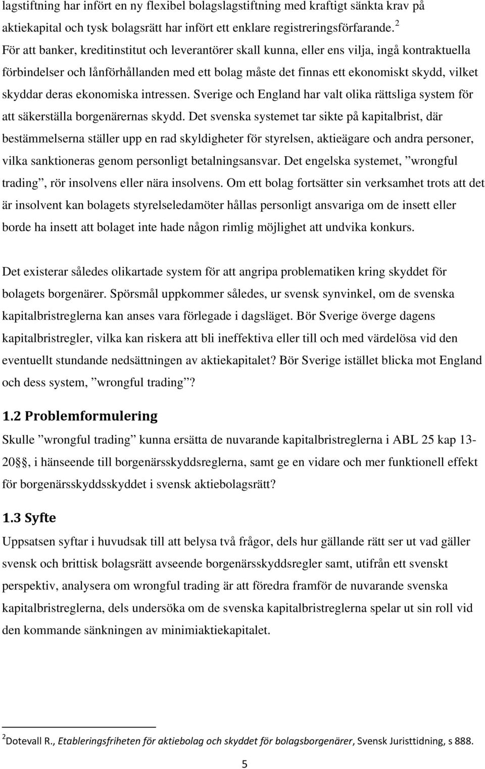 deras ekonomiska intressen. Sverige och England har valt olika rättsliga system för att säkerställa borgenärernas skydd.