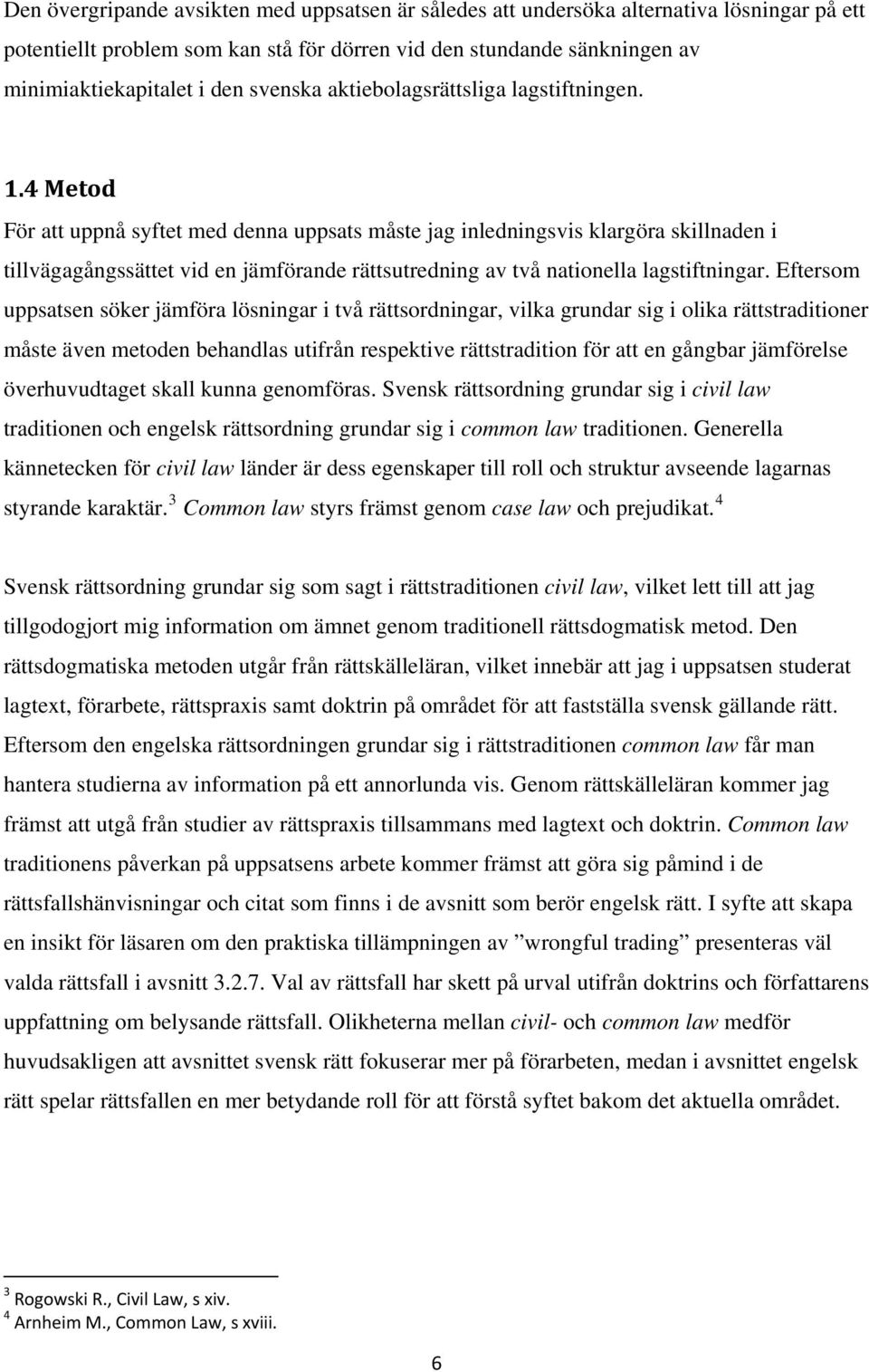4 Metod För att uppnå syftet med denna uppsats måste jag inledningsvis klargöra skillnaden i tillvägagångssättet vid en jämförande rättsutredning av två nationella lagstiftningar.