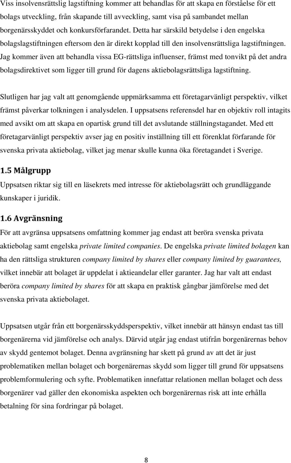 Jag kommer även att behandla vissa EG-rättsliga influenser, främst med tonvikt på det andra bolagsdirektivet som ligger till grund för dagens aktiebolagsrättsliga lagstiftning.